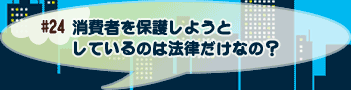 消費者を保護しようとしているのは法律だけなの？